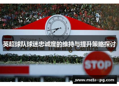 英超球队球迷忠诚度的维持与提升策略探讨