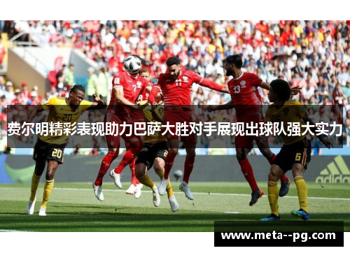 费尔明精彩表现助力巴萨大胜对手展现出球队强大实力