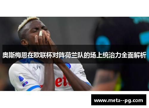 奥斯梅恩在欧联杯对阵荷兰队的场上统治力全面解析