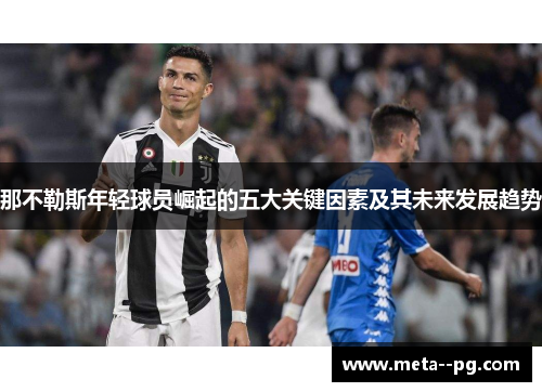 那不勒斯年轻球员崛起的五大关键因素及其未来发展趋势