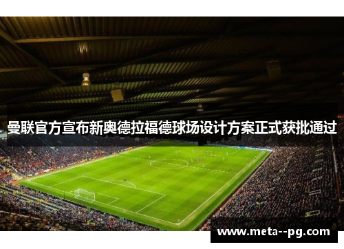 曼联官方宣布新奥德拉福德球场设计方案正式获批通过
