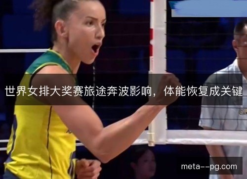 世界女排大奖赛旅途奔波影响，体能恢复成关键